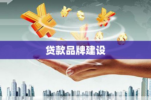 贡寮贷款品牌建设