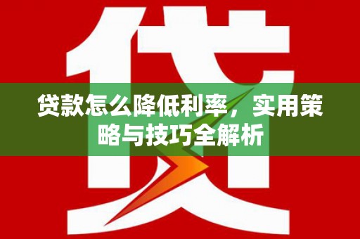 天桥贷款怎么降低利率，实用策略与技巧全解析