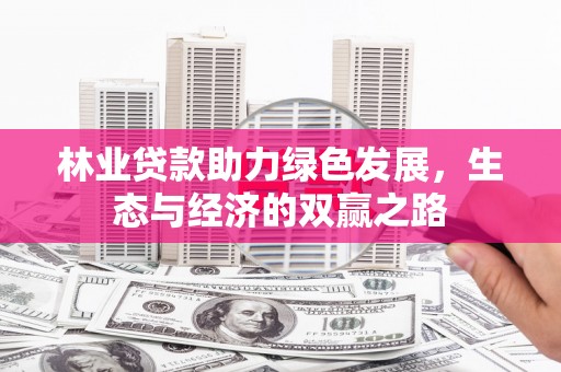 绥滨林业贷款助力绿色发展，生态与经济的双赢之路