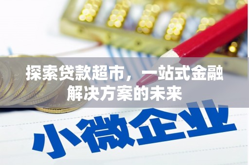 白银探索贷款超市，一站式金融解决方案的未来