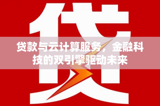 莱城贷款与云计算服务，金融科技的双引擎驱动未来