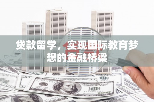 里港贷款留学，实现国际教育梦想的金融桥梁
