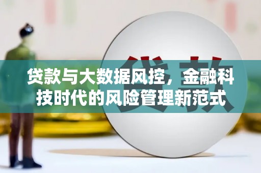 斗门贷款与大数据风控，金融科技时代的风险管理新范式