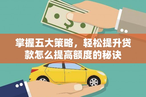 错那掌握五大策略，轻松提升贷款怎么提高额度的秘诀