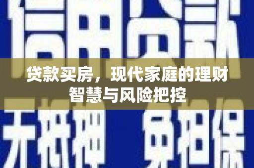 博山贷款买房，现代家庭的理财智慧与风险把控