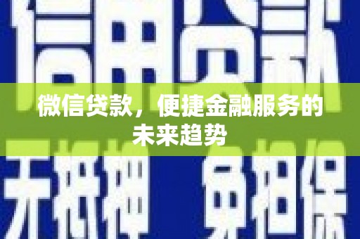 蓬江微信贷款，便捷金融服务的未来趋势