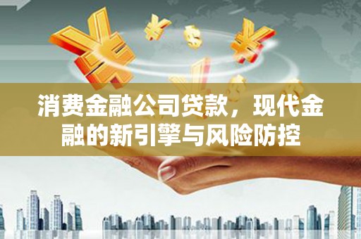 曾都消费金融公司贷款，现代金融的新引擎与风险防控