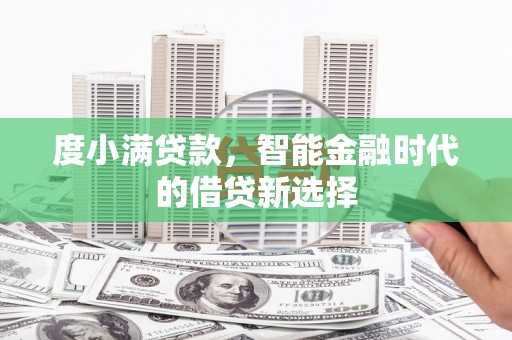 勉县度小满贷款，智能金融时代的借贷新选择