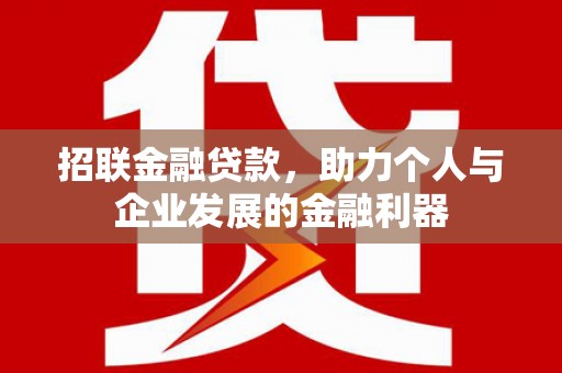 房山招联金融贷款，助力个人与企业发展的金融利器