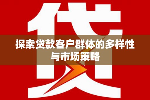 天桥探索贷款客户群体的多样性与市场策略