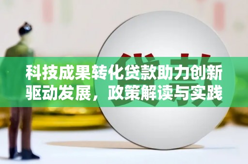甘肃科技成果转化贷款助力创新驱动发展，政策解读与实践探索