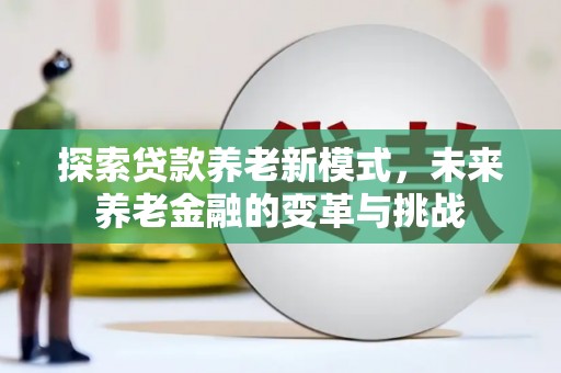蒙阴探索贷款养老新模式，未来养老金融的变革与挑战