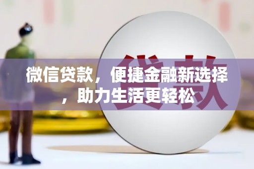 黄山微信贷款，便捷金融新选择，助力生活更轻松