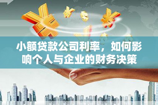 闽侯小额贷款公司利率，如何影响个人与企业的财务决策