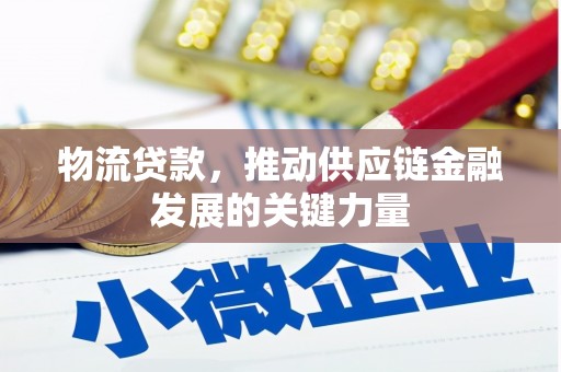 新庄物流贷款，推动供应链金融发展的关键力量
