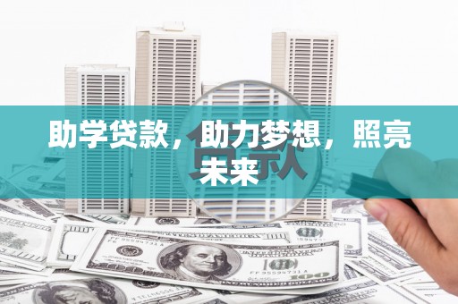 斗六助学贷款，助力梦想，照亮未来