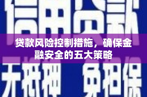 察布查尔锡伯贷款风险控制措施，确保金融安全的五大策略