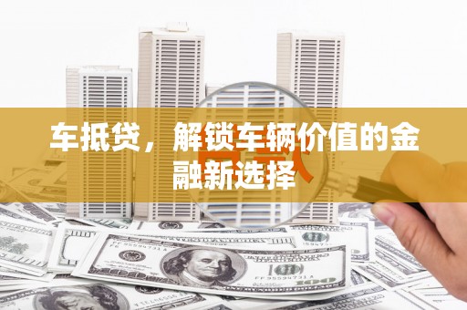 东势车抵贷，解锁车辆价值的金融新选择
