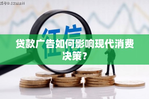 南京贷款广告如何影响现代消费决策？
