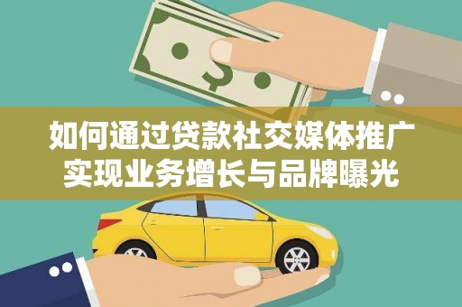 梁平如何通过贷款社交媒体推广实现业务增长与品牌曝光