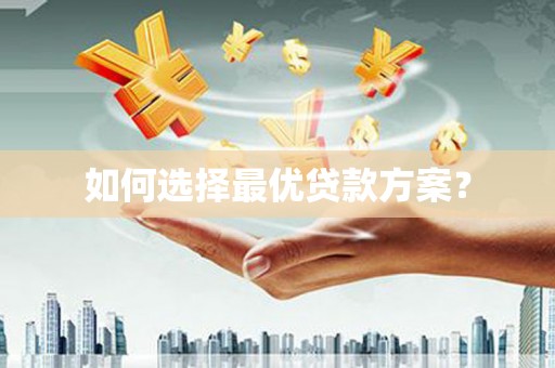 昌图如何选择最优贷款方案？