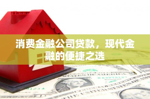利通消费金融公司贷款，现代金融的便捷之选