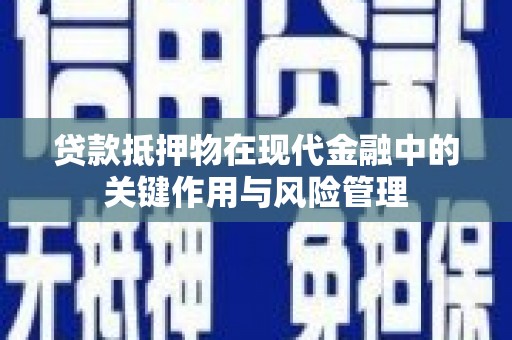 枋寮贷款抵押物在现代金融中的关键作用与风险管理