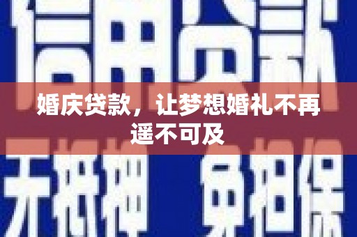潞城婚庆贷款，让梦想婚礼不再遥不可及