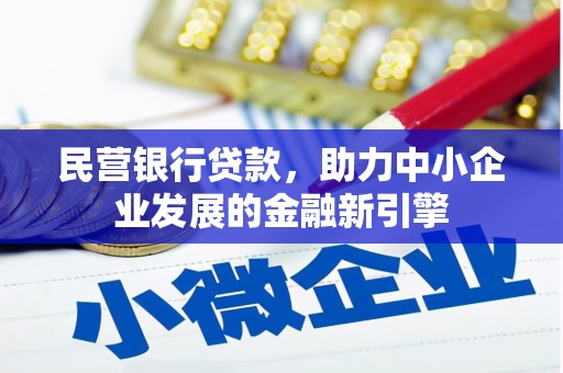 佛冈民营银行贷款，助力中小企业发展的金融新引擎