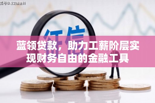 荣昌蓝领贷款，助力工薪阶层实现财务自由的金融工具