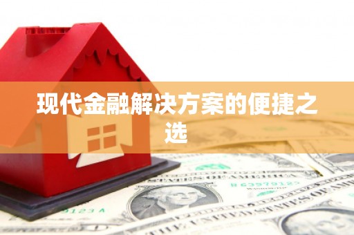 柯桥现代金融解决方案的便捷之选
